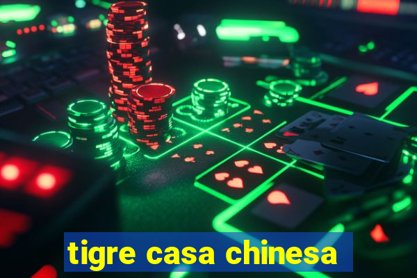 tigre casa chinesa